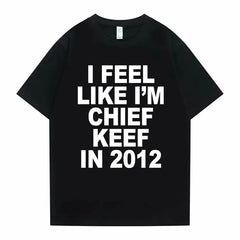 I Feel Like I'm Chief Keef in 2012 T-shirt